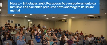 Mesa 1 - Entrelaços 2017: Recuperação e empoderamento da família e dos pacientes para uma nova abordagem na saúde mental.
